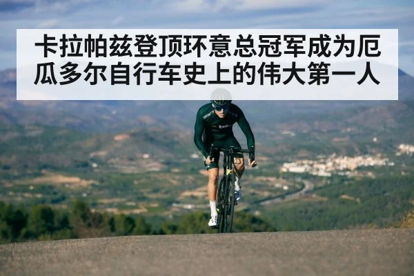 卡拉帕兹登顶环意总冠军成为厄瓜多尔自行车史上的伟大第一人