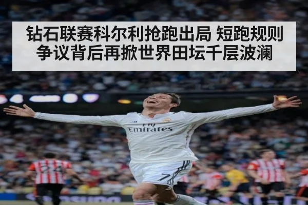 钻石联赛科尔利抢跑出局 短跑规则争议背后再掀世界田坛千层波澜