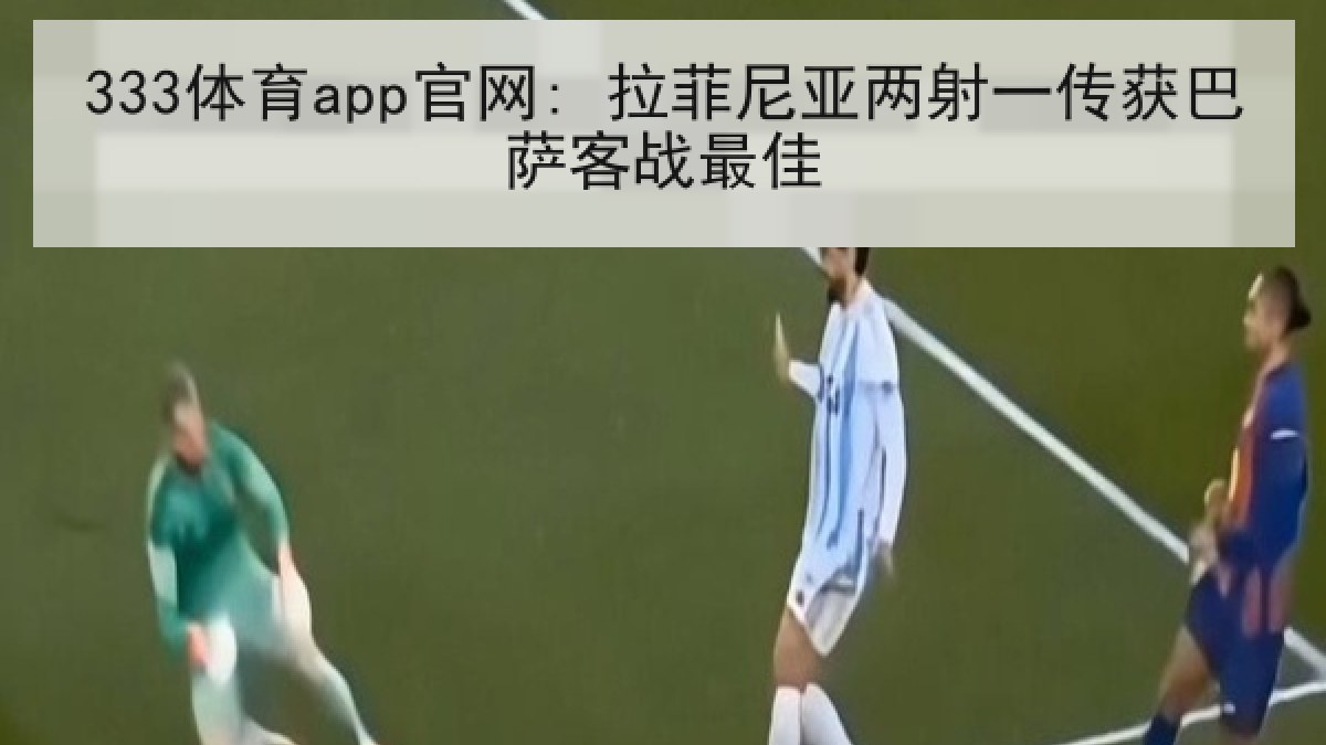 333体育app官网: 拉菲尼亚两射一传获巴萨客战最佳
